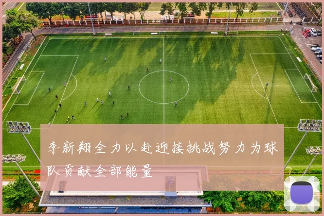 李新翔全力以赴迎接挑战努力为球队贡献全部能量