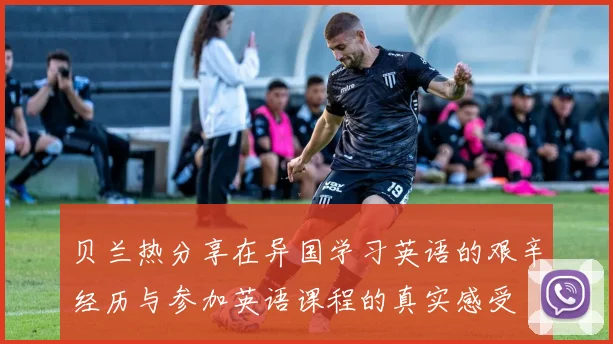 贝兰热分享在异国学习英语的艰辛经历与参加英语课程的真实感受